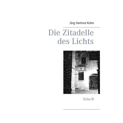 Die Zitadelle des Lichts, Taschenbuch von Jörg Hartmut Kohn, BoD – Books on Demand, 978-3-7504-3404-2