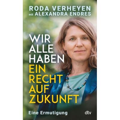 Wir alle haben ein Recht auf Zukunft, Gebundene Ausgabe von Roda Verheyen,Alexandra Endres, dtv, 978-3-423-29019-7