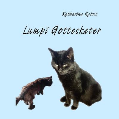 Lumpi Gotteskater, Taschenbuch von Katharina Kabus, BoD – Books on Demand, 978-3-7431-4962-5