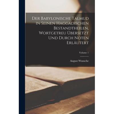 Der Babylonische Talmud in Seinen Haggadischen Bestandtheilen, Wortgetreu Übersetzt Und Durch Noten Erläutert; Volume 1, Taschenbuch von August