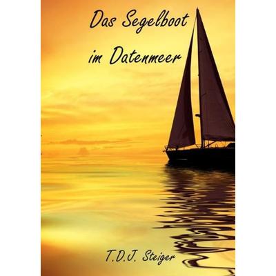 Das Segelboot im Datenmeer, Taschenbuch von Tim Steiger, Epubli, 978-3-7467-1670-1