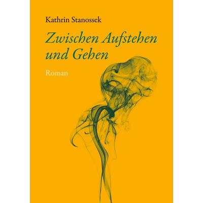 Zwischen Aufstehen und Gehen, Taschenbuch von Kathrin Stanossek, BoD – Books on Demand, 978-3-7431-6490-1