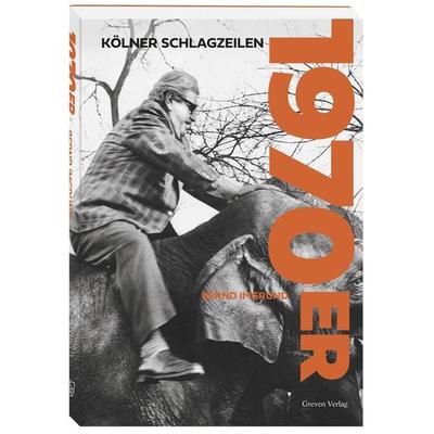 Kölner Schlagzeilen 1970er, Gebundene Ausgabe von Bernd Imgrund, Greven, 978-3-7743-0967-8