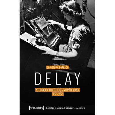 Delay – Mediengeschichten der Verzögerung, 1850-1950 -
