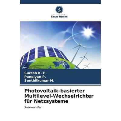 Photovoltaik-basierter Multilevel-Wechselrichter für Netzsysteme, Taschenbuch von Suresh K. P.,Pandiyan P.,Senthilkumar M., Verlag Unser Wissen,