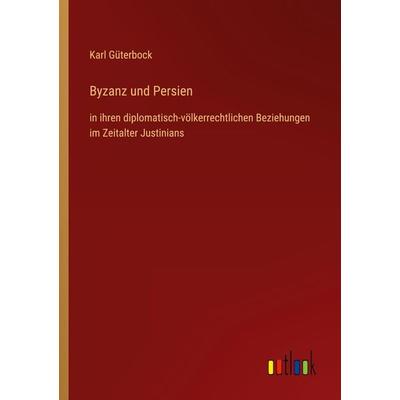 Byzanz und Persien, Taschenbuch von Karl Güterbock, Outlook, 978-3-368-42118-2