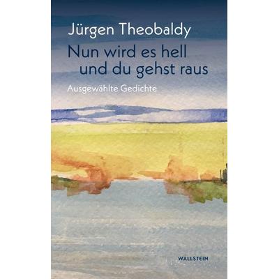 Nun wird es hell und du gehst raus, Gebundene Ausgabe von Jürgen Theobaldy, Wallstein Erfolgstitel - Belletristik und Sachbuch, 978-3-8353-5584-2