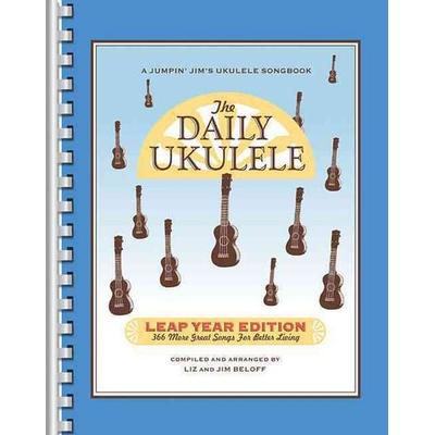 The Daily Ukulele - Leap Year Edition Songbook 366 Songs with Lyrics and Chords for Beginners and Intermediate Players Easy Ukulele Sheet Music