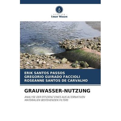 GRAUWASSER-NUTZUNG, Taschenbuch von Erik Santos Passos,Gregorio Guirado Faccioli,Roseanne Santos de Carvalho, Verlag Unser Wissen, 978-620-5-57887-2