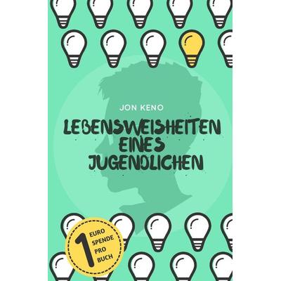 Lebensweisheiten eines Jugendlichen, Taschenbuch von Jon Keno, Epubli, 978-3-7467-6932-5