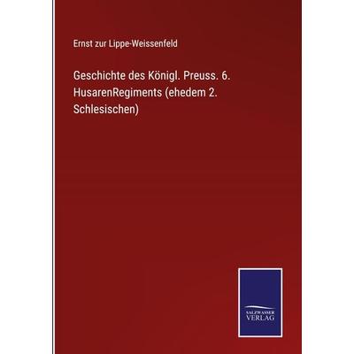 Geschichte des Königl. Preuss. 6. HusarenRegiments (ehedem 2. Schlesischen), Gebundene Ausgabe von Ernst Zur Lippe-Weissenfeld, Outlook,