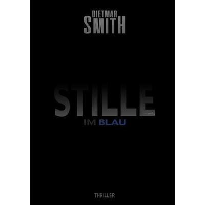 Stille im Blau, Taschenbuch von Dietmar Smith, Tredition, 978-3-384-70163-3