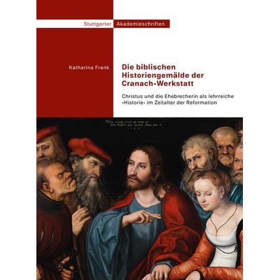 Die biblischen Historiengemälde der Cranach-Werkstatt, Gebundene Ausgabe von Katharina Frank, Arthistoricum.net, 978-3-947449-33-0