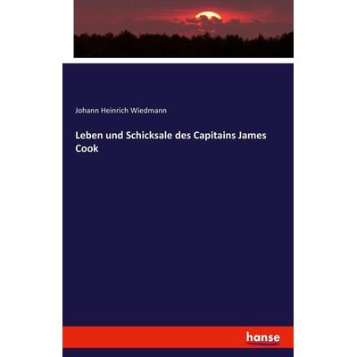Leben und Schicksale des Capitains James Cook, Taschenbuch von Johann Heinrich Wiedmann, Hansebooks, 978-3-7433-1916-5