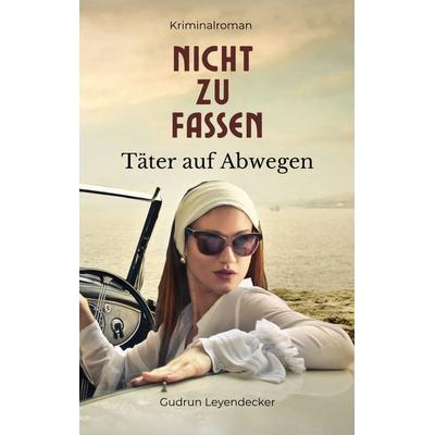 Nicht zu fassen - Täter auf Abwegen, Taschenbuch von Gudrun Leyendecker, BoD – Books on Demand