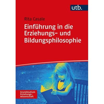 Einführung in die Erziehungs- und Bildungsphilosophie, Taschenbuch von Rita Casale, Utb GmbH, 978-3-8252-5257-1