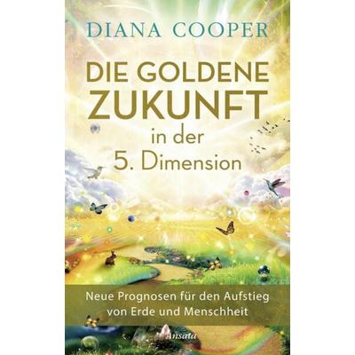 Die Goldene Zukunft in der 5. Dimension, Gebundene Ausgabe von Diana Cooper, Ansata, 978-3-7787-7595-0