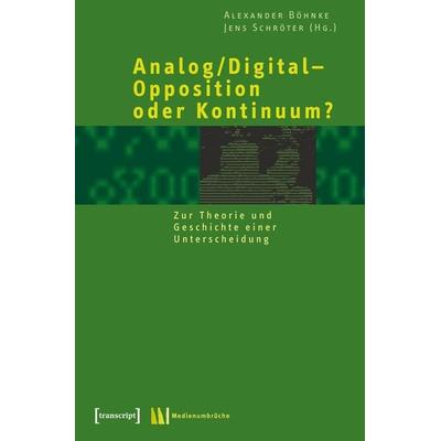 Analog/Digital – Opposition oder Kontinuum?, Taschenbuch von Jens Schröter,Alexander Böhnke, Transcript, 978-3-89942-254-2