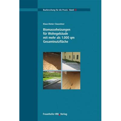 Biomasseheizungen für Wohngebäude mit mehr als 1.000 qm Gesamtnutzfläche, Taschenbuch von Claus-Dieter Clausnitzer, Fraunhofer IRB, 978-3-8167-7614-7