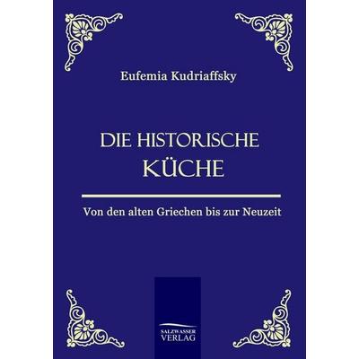 Die historische Küche, Taschenbuch von Eufemia Kudriaffsky, Salzwasser, 978-3-86195-135-3