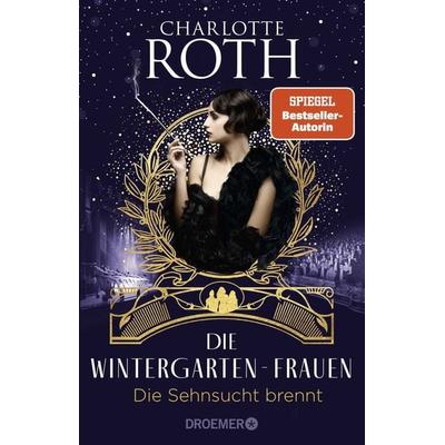 Die Wintergarten-Frauen. Die Sehnsucht brennt, Taschenbuch von Charlotte Roth, Droemer Taschenbuch
