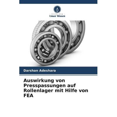 Auswirkung von Presspassungen auf Rollenlager mit Hilfe von FEA, Taschenbuch von Darshan Adeshara, Verlag Unser Wissen, 978-620-5-27400-2