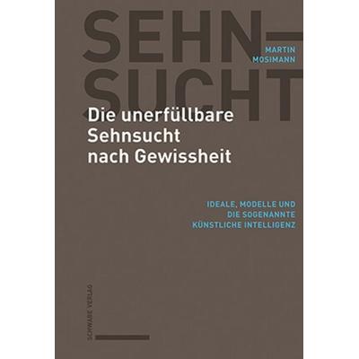 Die unerfüllbare Sehnsucht nach Gewissheit, Taschenbuch von Martin Mosimann, Schwabe Verlag Basel, 978-3-7965-5601-2