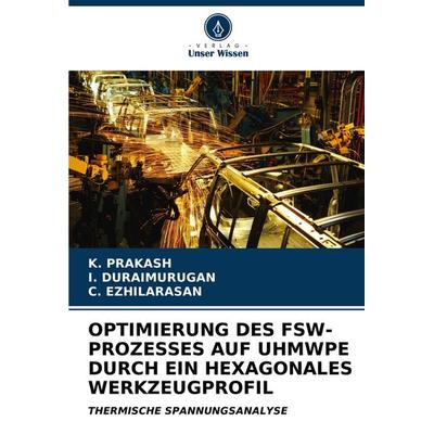 Optimierung des Fsw-Prozesses Auf Uhmwpe Durch ein Hexagonales Werkzeugprofil, Taschenbuch von K. Prakash,I. Duraimurugan,C. Ezhilarasan, Verlag Unser