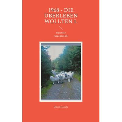 1968 - die überleben wollten I., Taschenbuch von Ulrich Hackhe, BoD – Books on Demand, 978-3-7557-5406-0
