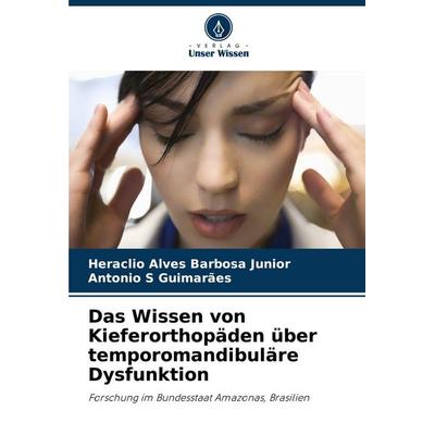 Das Wissen von Kieferorthopäden über temporomandibuläre Dysfunktion, Taschenbuch von Heraclio Alves Barbosa Junior,Antonio S. Guimarães, Verlag Unser