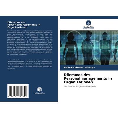 Dilemmas des Personalmanagements in Organisationen, Taschenbuch von Halina Sobocka Szczapa, Verlag Unser Wissen, 978-620-4-46734-4