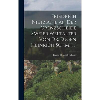 Friedrich Nietzsche an der Grenzscheide zweier Weltalter von Dr. Eugen Heinrich Schmitt, Gebundene Ausgabe von Eugen Heinrich Schmitt, Legare Street