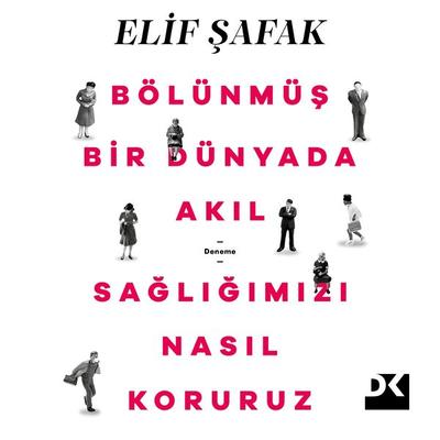 Bölünmüş Bir Dünyada Akıl Sağlığımızı Nasıl Koruruz - Elif Şafak, Audio, 9786256666047