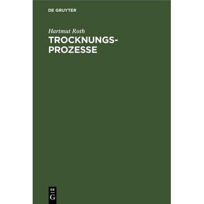 Trocknungsprozesse, Gebundene Ausgabe von Hartmut Roth, De Gruyter, 978-3-11-247103-6