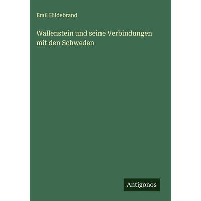 Wallenstein und seine Verbindungen mit den Schweden, Gebundene Ausgabe von Emil Hildebrand, Antigonos Verlag, 978-3-563-91135-8