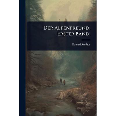 Der Alpenfreund, Erster Band., Taschenbuch von Eduard Amthor, Legare Street Press, 978-1-02-451145-1