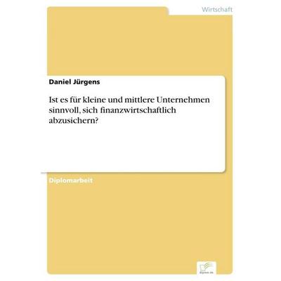 Ist es für kleine und mittlere Unternehmen sinnvoll, sich finanzwirtschaftlich abzusichern?, Taschenbuch von Daniel Jürgens, GRIN, 978-3-8386-8550-2
