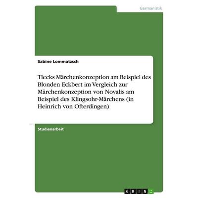 Tiecks Märchenkonzeption am Beispiel des Blonden Eckbert im Vergleich zur Märchenkonzeption von Novalis am Beispiel des Klingsohr-Märchens (in