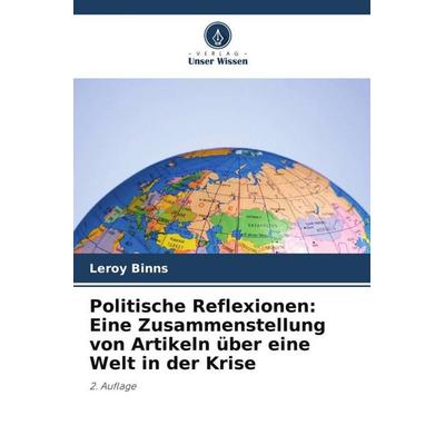 Politische Reflexionen: Eine Zusammenstellung von Artikeln über eine Welt in der Krise, Taschenbuch von Leroy Binns, Verlag Unser Wissen,