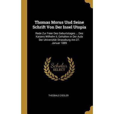 Thomas Morus Und Seine Schrift Von Der Insel Utopia: Rede Zur Feier Des Geburtstages ... Des Kaisers Wilhelm II, Gehalten in Der Aula Der Universität,
