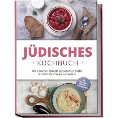 Jüdisches Kochbuch: Die leckersten Rezepte der jüdischen Küche für jeden Geschmack und Anlass - inkl. Brotrezepten, Salaten, Dips & Feiertagsrezepten,
