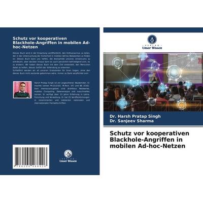 Schutz vor kooperativen Blackhole-Angriffen in mobilen Ad-hoc-Netzen, Taschenbuch von Harsh Pratap Singh,Sanjeev Sharma, Verlag Unser Wissen,