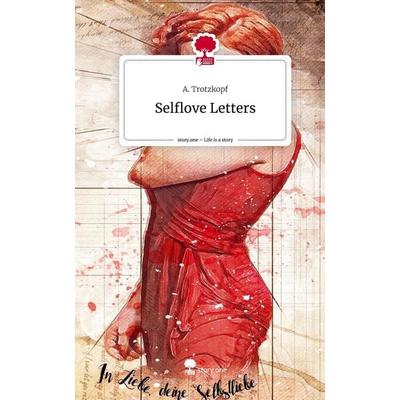 Selflove Letters. Life is a Story - story.one, Gebundene Ausgabe von A. Trotzkopf, Storylution, 978-3-7115-7984-3