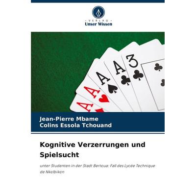 Kognitive Verzerrungen und Spielsucht, Taschenbuch von Jean-Pierre Mbame,Colins Essola Tchouand, Verlag Unser Wissen, 978-620-7-92714-2
