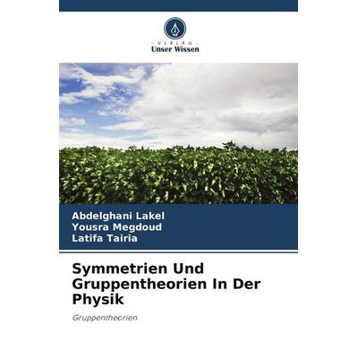 Symmetrien Und Gruppentheorien In Der Physik, Taschenbuch von Abdelghani LAKEL,Yousra Megdoud,Latifa Tairia, Verlag Unser Wissen, 978-620-9-51904-8