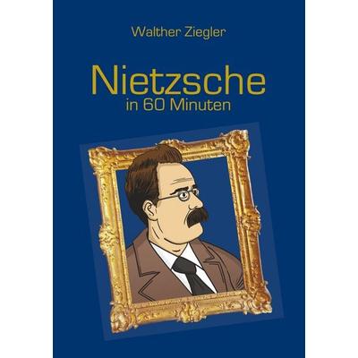 Nietzsche in 60 Minuten, Taschenbuch von Walther Ziegler, BoD – Books on Demand, 978-3-7448-6482-4