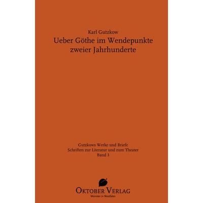 Ueber Göthe im Wendepunkte zweier Jahrhunderte, Gebundene Ausgabe von Karl Gutzkow, Oktober, 978-3-946938-47-7