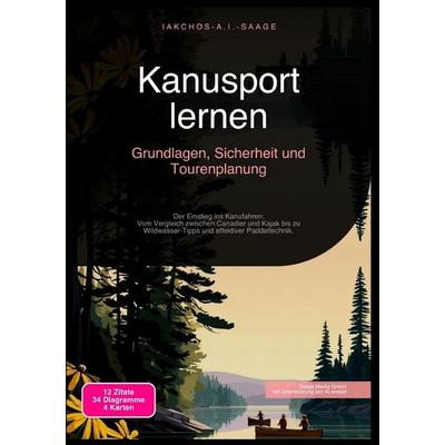Kanusport lernen: Grundlagen, Sicherheit und Tourenplanung, Taschenbuch von Iakchos A.I. Saage, Epubli, 978-3-565-24615-1
