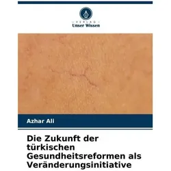 Die Zukunft der türkischen Gesundheitsreformen als Veränderungsinitiative, Fachbücher von Azhar Ali