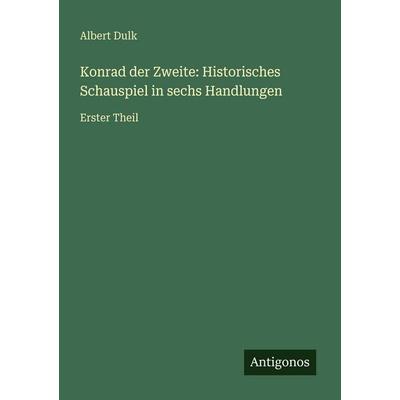 Konrad der Zweite: Historisches Schauspiel in sechs Handlungen, Taschenbuch von Albert Dulk, Antigonos Verlag, 978-3-386-32747-3